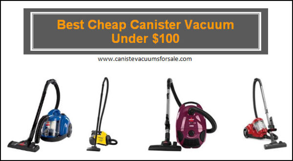 Best Cheap Canister Vacuum Cleaners For Under 100